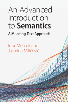 An Advanced Introduction to Semantics: A Meaning-Text Approach - Mel'cuk, Igor, and Milicevic, Jasmina