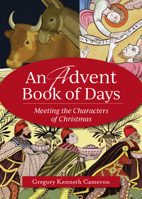 An Advent Book of Days: Meeting the Characters of Christmas - Cameron, Gregory Kenneth