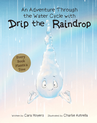 An Adventure Through the Water Cycle with Drip the Raindrop - Moyers, Cara