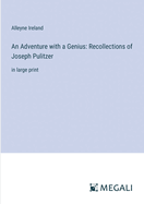 An Adventure with a Genius: Recollections of Joseph Pulitzer: in large print