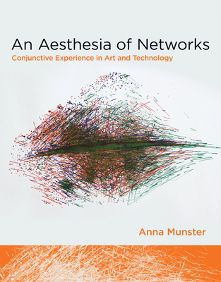 An Aesthesia of Networks: Conjunctive Experience in Art and Technology - Munster, Anna