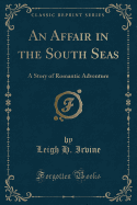 An Affair in the South Seas: A Story of Romantic Adventure (Classic Reprint)