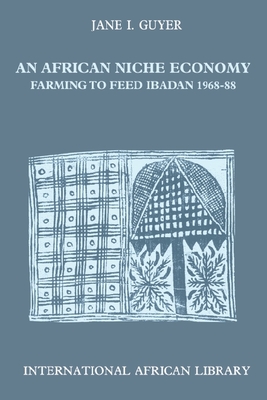 An African Niche Economy: Farming to Feed Ibadan - Guyer, Jane L