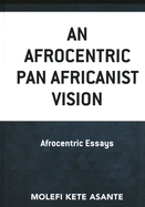 An Afrocentric Pan Africanist Vision: Afrocentric Essays