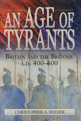 An Age of Tyrants: Britain and the Britons, A.D. 400-600 - Snyder, Christopher A