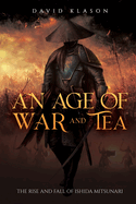 An Age of War and Tea: The Rise and Fall of Ishida Mitsunari