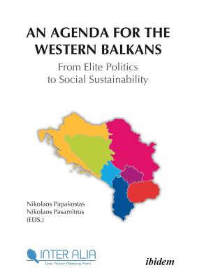 An Agenda for Western Balkans: From Elite Politics to Social Sustainability - Rossis, Nicholas (Contributions by), and Papakostas, Nikolaos (Contributions by), and Phillips, Tom (Contributions by)