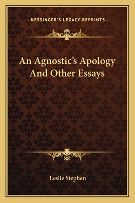 An Agnostic's Apology And Other Essays - Stephen, Leslie, Sir