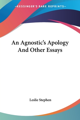 An Agnostic's Apology And Other Essays - Stephen, Leslie, Sir