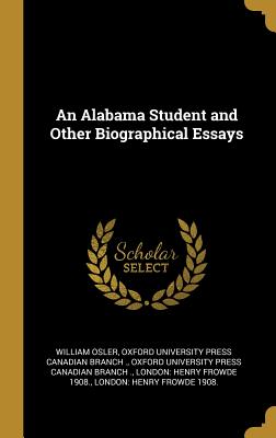 An Alabama Student and Other Biographical Essays - Osler, William, and Oxford University Press Canadian Branch (Creator)