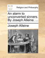 An Alarm to Unconverted Sinners. by Joseph Alleine.