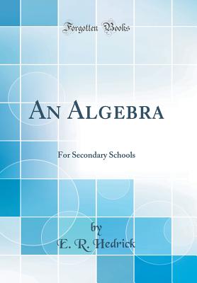 An Algebra: For Secondary Schools (Classic Reprint) - Hedrick, E R