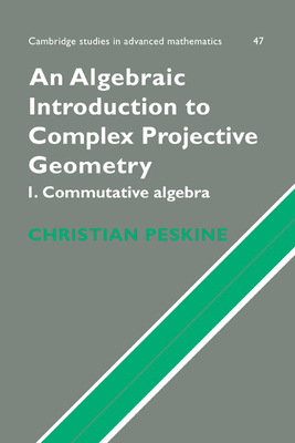 An Algebraic Introduction to Complex Projective Geometry: Commutative Algebra - Peskine, Christian