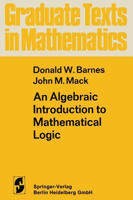 An Algebraic Introduction to Mathematical Logic - Barnes, D W, and Mack, J M
