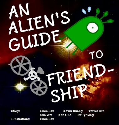 An Alien's Guide to Friendship - Pan, Ellen, and Wei, Una, and Guo, Ken