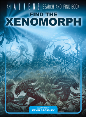 An Aliens Search-And-Find Book: Find the Xenomorph - Crossley, Kevin