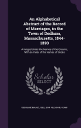 An Alphabetical Abstract of the Record of Marriages, in the Town of Dedham, Massachusetts, 1844-1890: Arranged Under the Names of the Grooms, With an Index of the Names of Brides