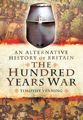 An Alternative History of Britain: The Hundred Years War - Venning, Timothy