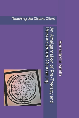 An Amalgamation of Pre-Therapy and Person-Centred Counselling: Reaching the Distant Client - Smith, Bernadette