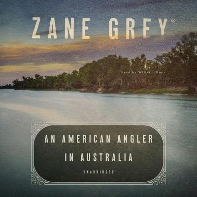 An American Angler in Australia - Grey, Zane, and Hope, William (Read by)