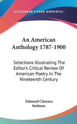 An American Anthology 1787-1900: Selections Illustrating The Editor's Critical Review Of American Poetry In The Nineteenth Century - Stedman, Edmund Clarence (Editor)