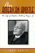 An American Apostle: The Life of Stephen Fielding Baynes, Jr.