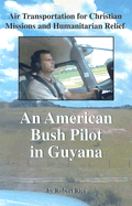 An American Bush Pilot in Guyana: Air Transportation for Christian Missions and Human Relief - Rice, Robert