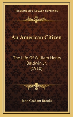 An American Citizen: The Life of William Henry Baldwin, JR. (1910) - Brooks, John Graham