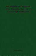 An American Colossus - The Singular Career of Alexander Hamilton