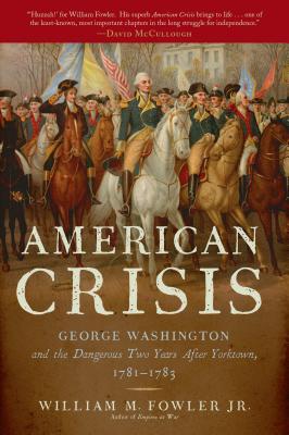 An American Crisis: George Washington and the Dangerous Two Years After Yorktown, 1781-1783 - Jr, William M Fowler