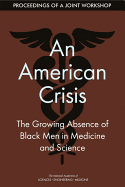 An American Crisis: The Growing Absence of Black Men in Medicine and Science: Proceedings of a Joint Workshop