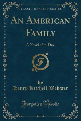 An American Family: A Novel of To-Day (Classic Reprint) - Webster, Henry Kitchell