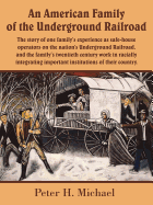 An American Family of the Underground Railroad: The Story of One Family's Experience as Safe-House Operators on the Nation's Underground Railroad, and the Family's Twentieth Century Work in Racially Integrating Important Institutions of Their Country.