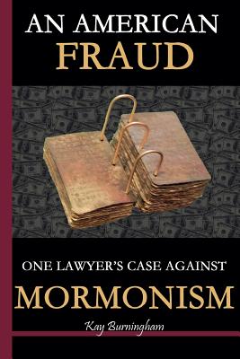 An American Fraud: One Lawyer's Case against Mormonism - Burningham, Kay