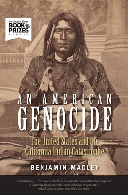 An American Genocide: The United States and the California Indian Catastrophe, 1846-1873 - Madley, Benjamin