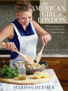 An American Girl in London: 120 Nourishing Recipes for Your Family from a Californian Expat: A Cookbook