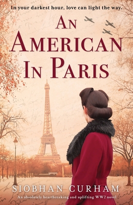 An American in Paris: An absolutely heartbreaking and uplifting World War 2 novel - Curham, Siobhan