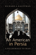 An American in Persia: A Pilgrimage to Iran