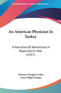 An American Physician In Turkey: A Narrative Of Adventures In Peace And In War (1917)