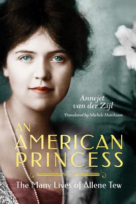 An American Princess: The Many Lives of Allene Tew - Van Der Zijl, Annejet, and Hutchison, Michele (Translated by)