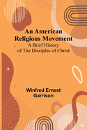 An American Religious Movement: A Brief History of the Disciples of Christ