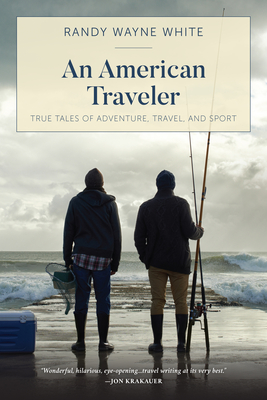 An American Traveler: True Tales of Adventure, Travel, and Sport - White, Randy Wayne