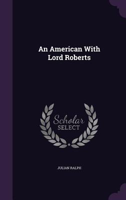 An American With Lord Roberts - Ralph, Julian