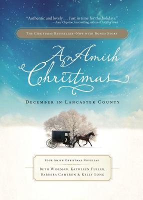 An Amish Christmas: December in Lancaster County: Four Amish Christmas Novellas - Wiseman, Beth (Contributions by), and Fuller, Kathleen (Contributions by), and Long, Kelly (Contributions by)