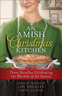 An Amish Christmas Kitchen: Three Novellas Celebrating the Warmth of the Season - Gould, Leslie, and Drexler, Jan, and Lloyd, Kate
