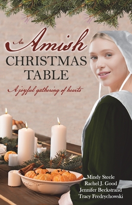 An Amish Christmas Table: Four Amish Christmas Sweet Romance Stories - Fredrychowski, Tracy, and Steele, Mindy, and Good, Rachel J