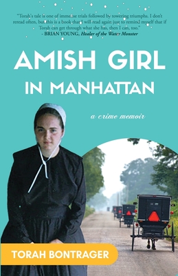 An Amish Girl in Manhattan: How to Turn Your Tragedies into Assets and Set Yourself Free by Breaking All the Rules (a memoir) - 