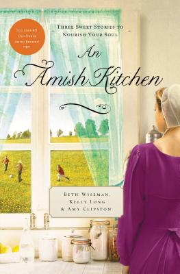 An Amish Kitchen: Three Amish Novellas - Wiseman, Beth, and Clipston, Amy, and Long, Kelly