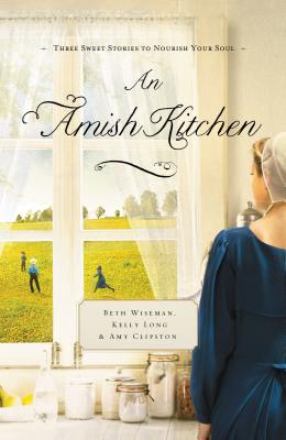 An Amish Kitchen: Three Amish Novellas - Wiseman, Beth, and Clipston, Amy, and Long, Kelly