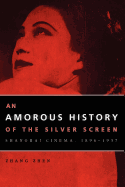 An Amorous History of the Silver Screen: Shanghai Cinema, 1896-1937